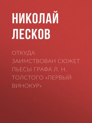 Откуда заимствован сюжет пьесы графа Л. Н. Толстого «Первый винокур» by Николай Лесков